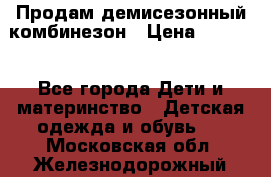 Продам демисезонный комбинезон › Цена ­ 2 000 - Все города Дети и материнство » Детская одежда и обувь   . Московская обл.,Железнодорожный г.